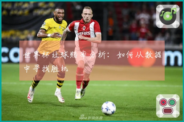 世界杯让球赔率分析：如何从数据中寻找胜机